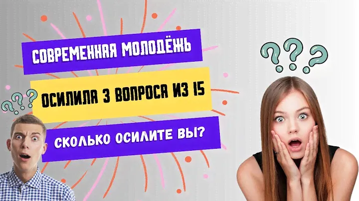 Современная молодёжь осилила 3 вопроса из 15. Сколько осилите вы?